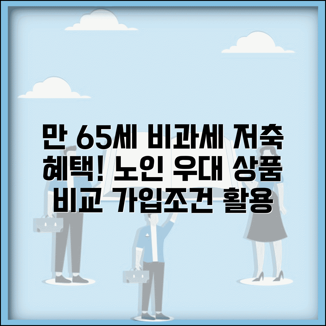 만65세 비과세 저축 혜택 | 노인 우대 저축 | 비과세 혜택 | 가입조건 | 상품 비교 | 활용 전략