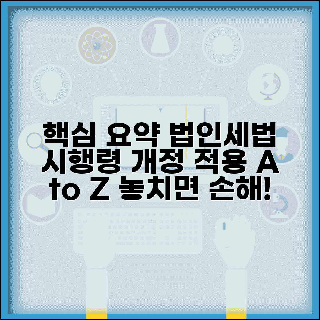법인세법시행령 주요 내용 | 법인세법 시행령 개정과 적용 사항