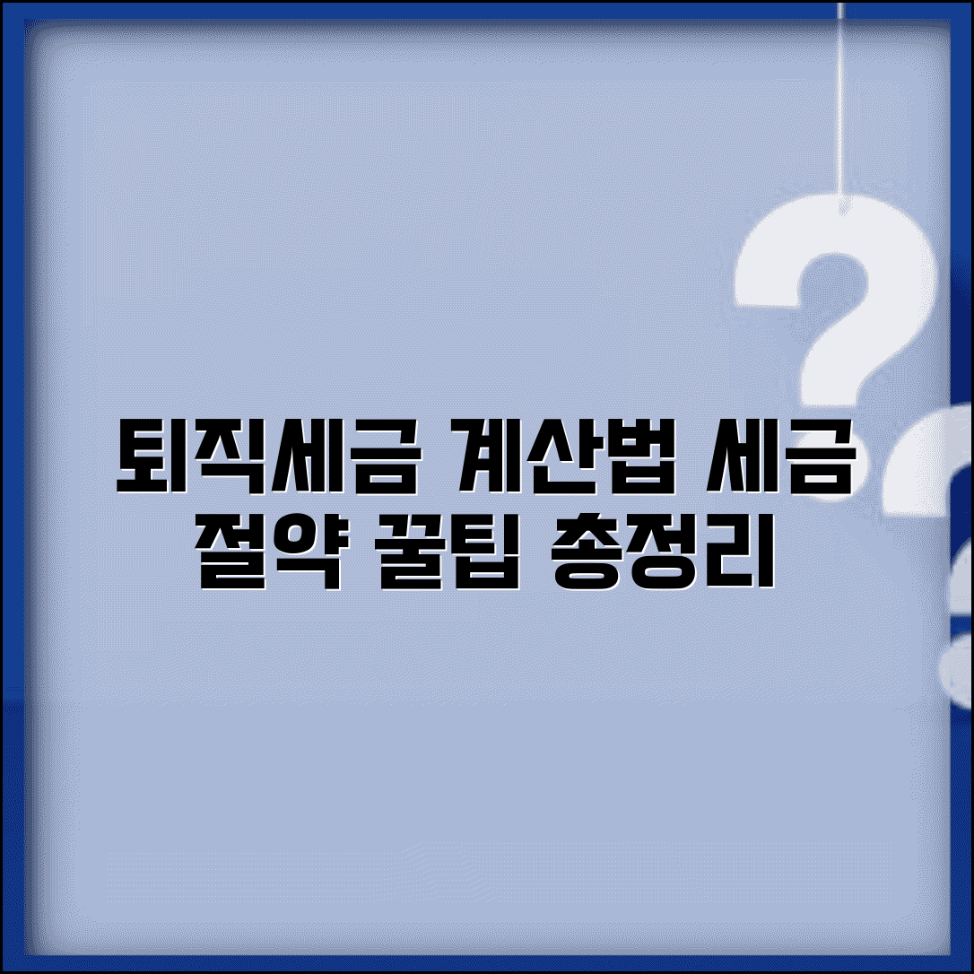 퇴직급여세금계산 방법 | 세금 부담 절약 꿀팁 및 절차 총정리