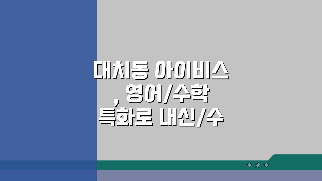 대치동 아이비스, 영어/수학 특화로 내신/수능 성적 올리기 | 상담 예약 팁