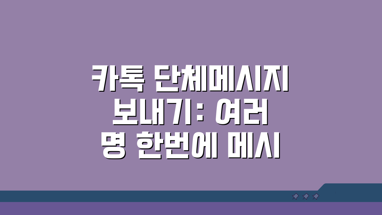 카톡 단체메시지 보내기: 여러명 한번에 메시지 전송 방법 3가지