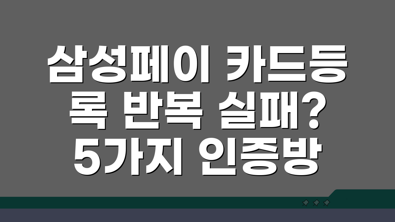 삼성페이 카드등록 반복 실패? 5가지 인증방법 해결책