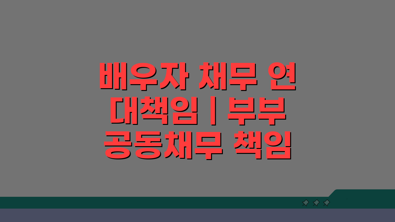 배우자 채무 연대책임 | 부부 공동채무 책임 범위, 이것만 알면 끝!