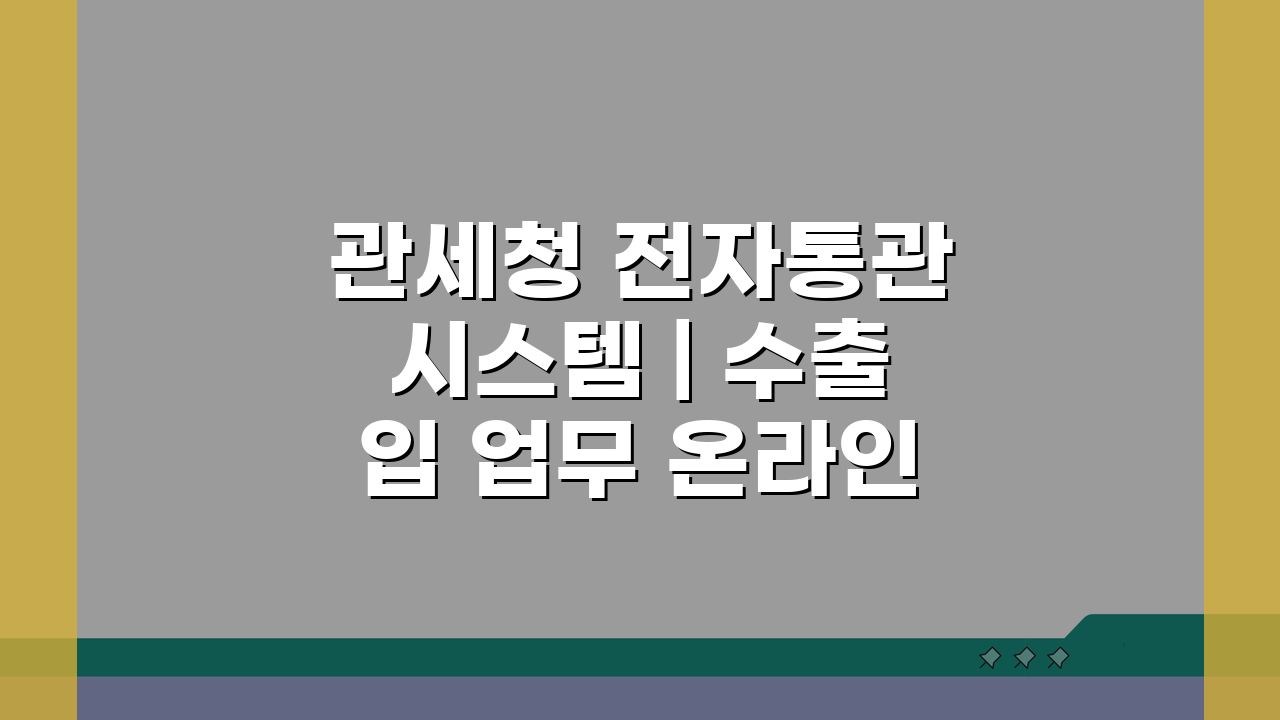 관세청 전자통관시스템 | 수출입 업무 온라인 처리 방법 A to Z
