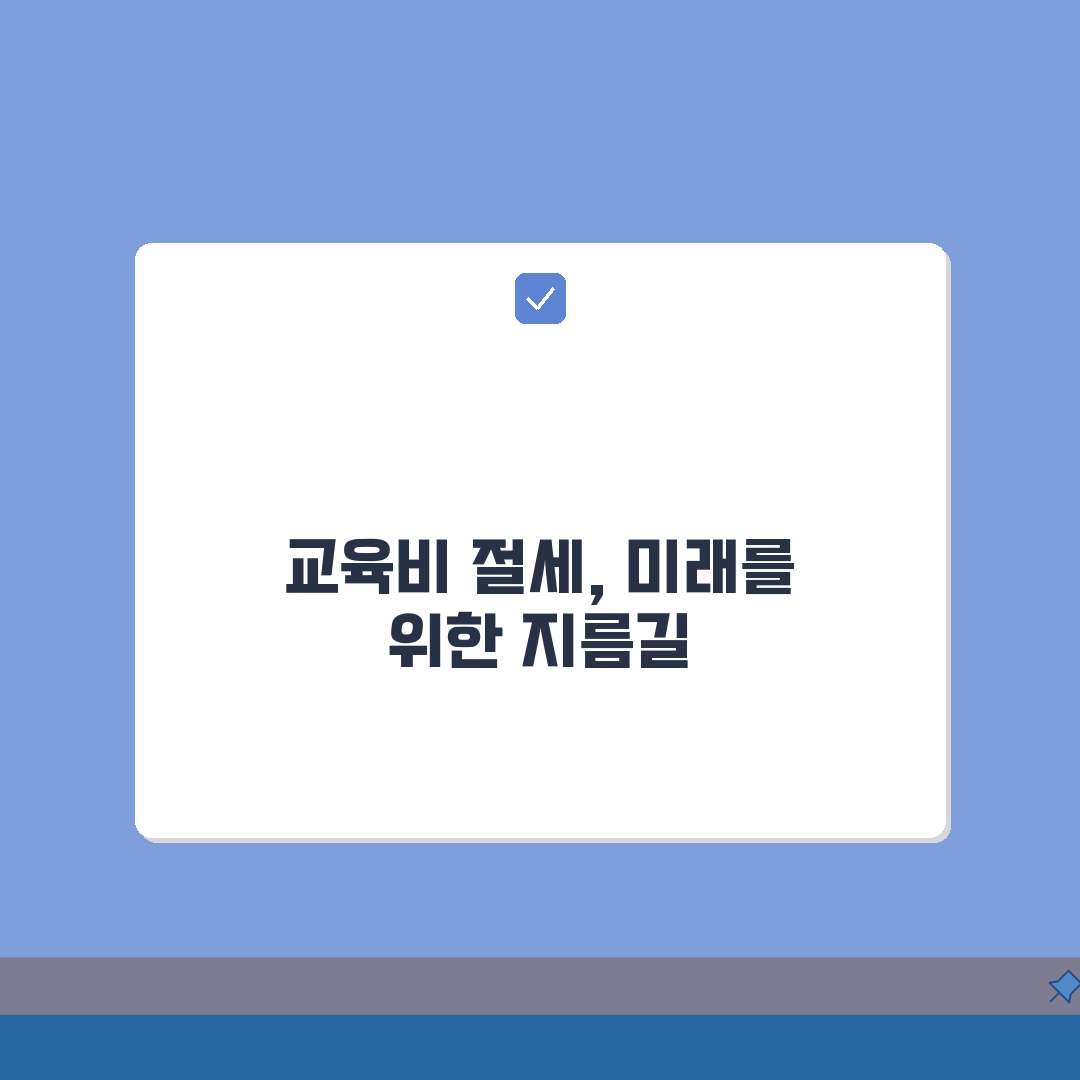 교육비 공제 혜택 극대화 | 세금 환급액 높이는 신고 전략, 7단계 총정리